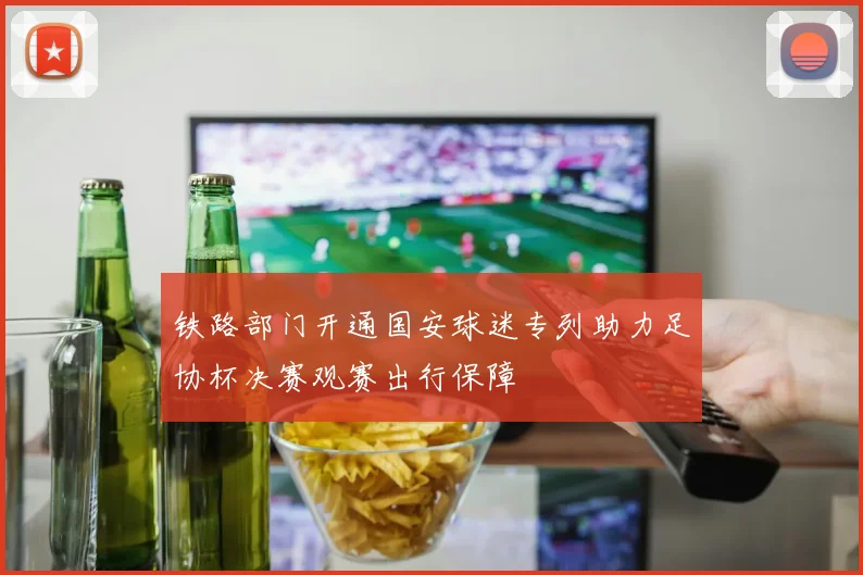 铁路部门开通国安球迷专列助力足协杯决赛观赛出行保障