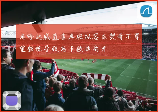 老哈达威直言库班纵容东契奇不尊重教练导致老卡被迫离开