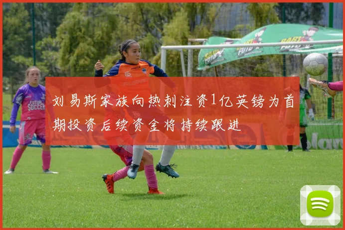 刘易斯家族向热刺注资1亿英镑为首期投资后续资金将持续跟进