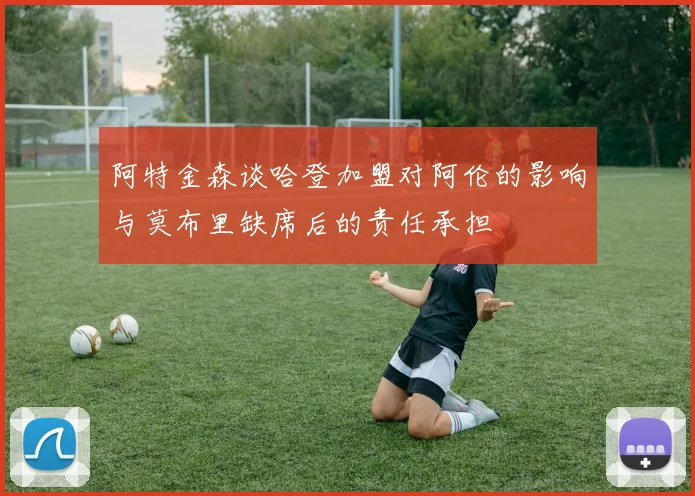 阿特金森谈哈登加盟对阿伦的影响与莫布里缺席后的责任承担